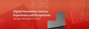 Konferencja “Digital Humanities Centres: Experiences and Perspectives” w Warszawie (8-9.12.2016)